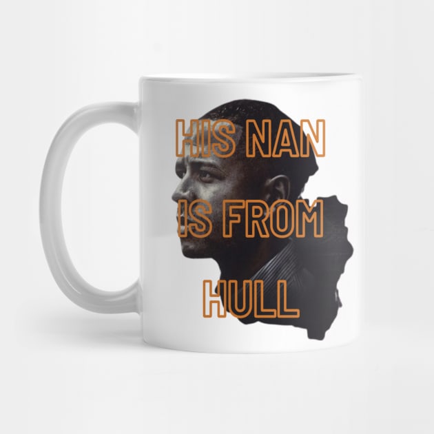 His Nan Is From Hull Unique Design Gift Ideas Evergreen by 3dozecreations